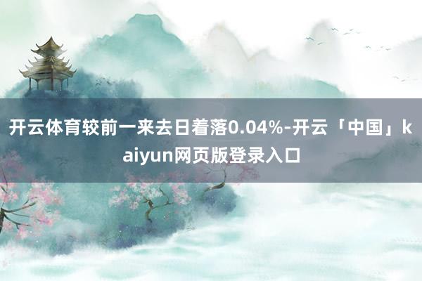 开云体育较前一来去日着落0.04%-开云「中国」kaiyun
