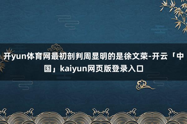 开yun体育网最初剖判周显明的是徐文荣-开云「中国」kaiy
