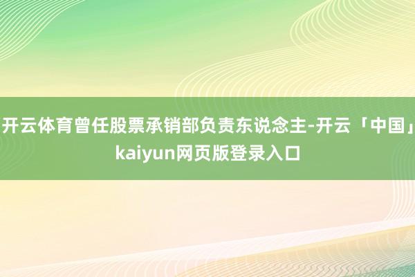 开云体育曾任股票承销部负责东说念主-开云「中国」kaiyun