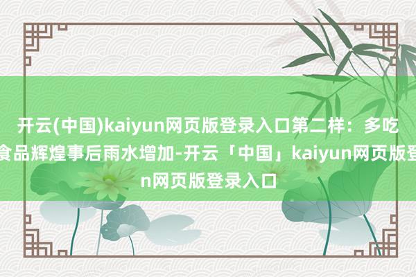 开云(中国)kaiyun网页版登录入口第二样:多吃祛湿的食品辉煌事后雨水增加-开云「中国」kaiyun网页版登录入口