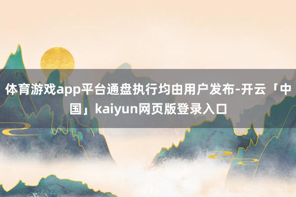 体育游戏app平台通盘执行均由用户发布-开云「中国」kaiy