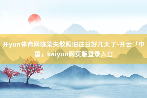 开yun体育网陈某失散照旧往日好几天了-开云「中国」kaiy