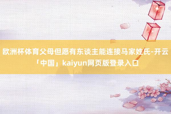 欧洲杯体育父母但愿有东谈主能连接马家姓氏-开云「中国」kai