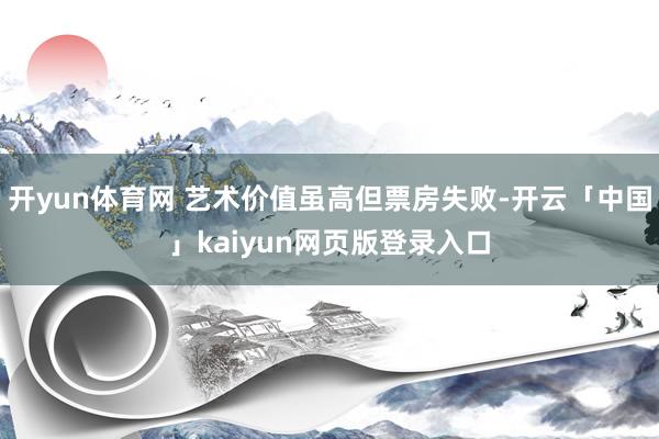 开yun体育网 艺术价值虽高但票房失败-开云「中国」kaiy