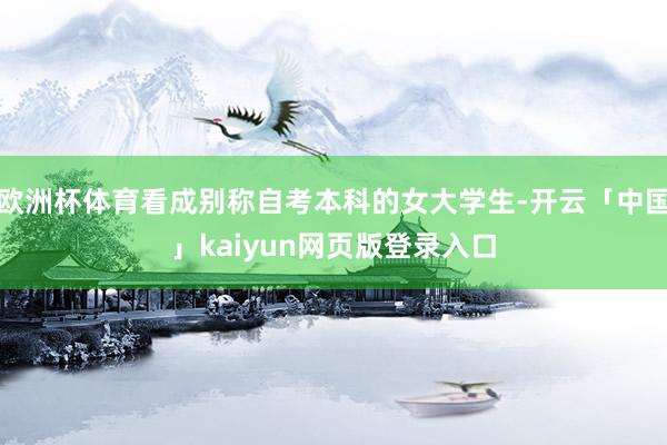 欧洲杯体育看成别称自考本科的女大学生-开云「中国」kaiyu