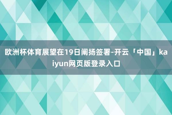 欧洲杯体育展望在19日阐扬签署-开云「中国」kaiyun网页