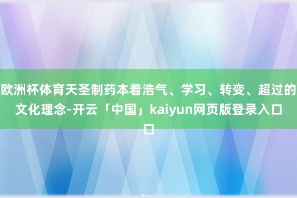欧洲杯体育天圣制药本着浩气、学习、转变、超过的文化理念-开云「中国」kaiyun网页版登录入口